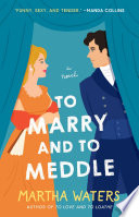 Martha Waters: To Marry and to Meddle