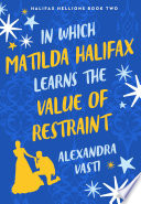 In Which Matilda Halifax Learns the Value of Restraint by Alexandra Vasti